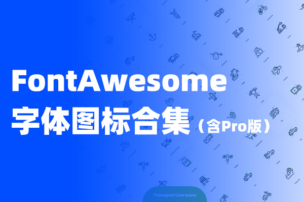 FontAwesome字体图标合集  v4.7 — v5.8   含Free版和Pro版